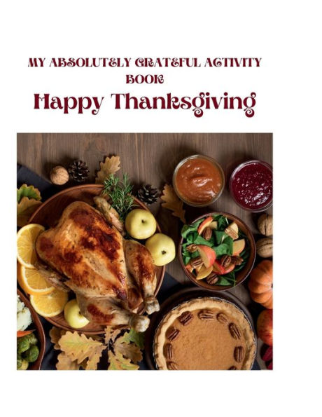 MY ABSOLUTELY GRATEFUL ACTIVITY BOOK: This Thanksgiving Holiday Coloring book comes in both colored and black and white, this book contains pages of gratitude