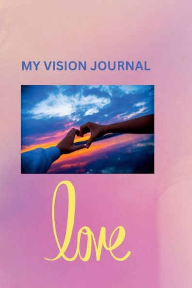 MY vision JOURNAL: A fantastic journal for living your personal and manifesting it.