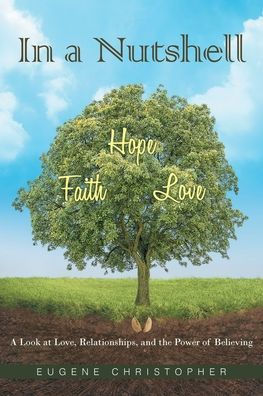 A Nutshell Faith, Hope, Love: Look at Love, Relationships, and the Power of Believing