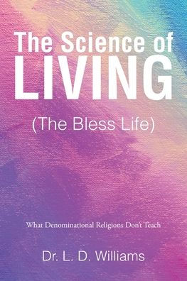 The Science of Living (The Bless Life): What Denominational Religions Don't Teach