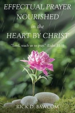 Effectual Prayer Nourished the Heart by Christ: "Lord, teach us to pray." (Luke 11:1)