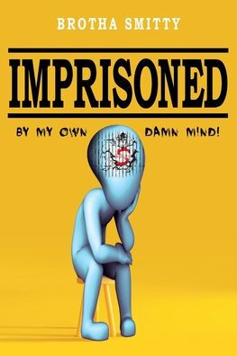 Imprisoned: By My Own Damn Mind!