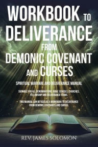 Title: WORKBOOK To Deliverance From Demonic Covenant and Curses: Spiritual Warfare and Deliverance Manual, Author: James Solomon