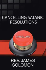 Title: Cancelling Satanic Resolutions, Author: James Solomon