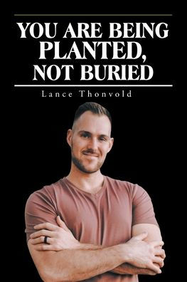 You Are Being Planted, Not Buried