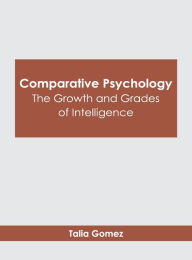 Title: Comparative Psychology: The Growth and Grades of Intelligence, Author: Talia Gomez