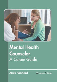 Title: Mental Health Counselor: A Career Guide, Author: Alexis Hammond