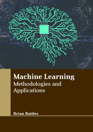 Title: Machine Learning: Methodologies and Applications, Author: Brian Battles