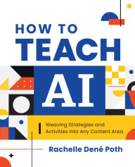 Title: How to Teach AI: Weaving Strategies and Activities into Any Content Area, Author: Rachelle Dené Poth