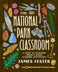 Best books to read free download The National Park Classroom: A Guide to Designing Project-Based Learning Adventures 9798888370384 (English Edition) by James Fester