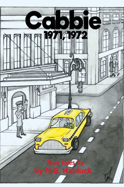 Cabbie: New York City 1971,1972 True Tales by N.G. Haiduck