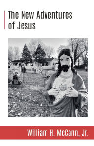 Title: The New Adventures of Jesus, Author: William H McCann Jr