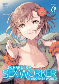 Title: JK Haru is a Sex Worker in Another World (Manga) Vol. 6, Author: Ko Hiratori