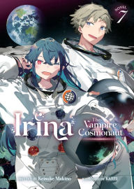 Free downloadable books for pc Irina: The Vampire Cosmonaut (Light Novel) Vol. 7 9798888431252 (English Edition) by Keisuke Makino, KAREI