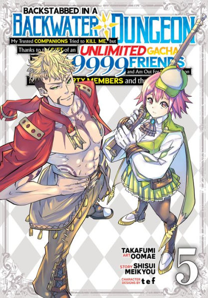 Backstabbed a Backwater Dungeon: My Party Tried to Kill Me, But Thanks an Infinite Gacha I Got LVL 9999 Friends and Am Out For Revenge (Manga) Vol. 5