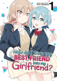 Free ebooks for downloading How Do I Turn My Best Friend Into My Girlfriend? Vol. 1