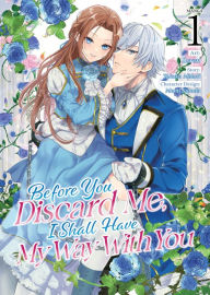 Free book internet download Before You Discard Me, I Shall Have My Way With You (Manga) Vol. 1