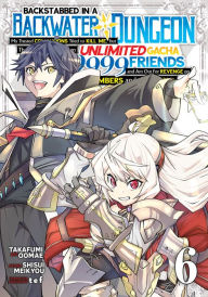 Title: Backstabbed in a Backwater Dungeon: My Party Tried to Kill Me, But Thanks to an Infinite Gacha I Got LVL 9999 Friends and Am Out For Revenge (Manga) Vol. 6, Author: Shisui Meikyou
