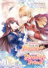 Ebooks forums free download My Sister Took My Fiancé and Now I'm Being Courted by a Beastly Prince (Manga) Vol. 1 DJVU FB2 CHM