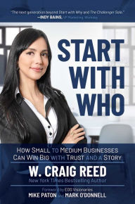 Title: Start with Who: How Small to Medium Businesses Can Win Big with Trust and a Story, Author: W. Craig Reed