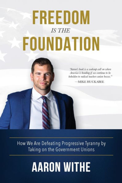 Freedom Is the Foundation: How We Are Defeating Progressive Tyranny by Taking on Government Unions: