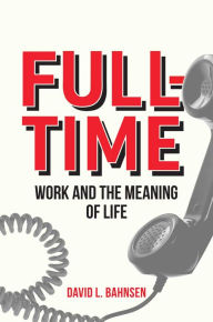 Download ebooks in prc format Full-Time: Work and the Meaning of Life MOBI by David L. Bahnsen