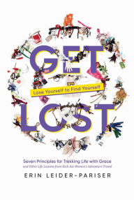 Google books store Get Lost: Seven Principles for Trekking Life with Grace and Other Life Lessons from Kick-Ass Women's Adventure Travel by Erin Leider-Pariser, Erin Leider-Pariser