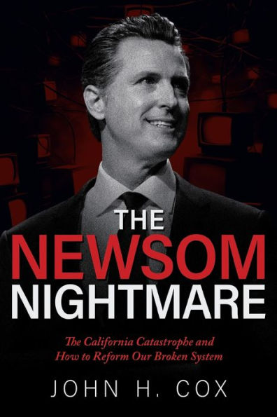 The Newsom Nightmare: California Catastrophe and How to Reform Our Broken System: