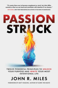 Free ebooks for downloading Passion Struck: Twelve Powerful Principles to Unlock Your Purpose and Ignite Your Most Intentional Life by John R. Miles, Matt Higgins (English literature)