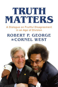 Title: Truth Matters: A Dialogue on Fruitful Disagreement in an Age of Division, Author: Robert P. George
