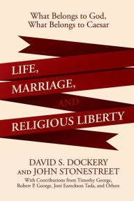 Title: Life, Marriage, and Religious Liberty: What Belongs to God, What Belongs to Caesar:, Author: David S. Dockery