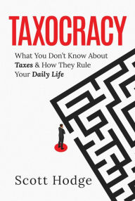 Books downloads for android Taxocracy: What You Don't Know About Taxes and How They Rule Your Daily Life English version 9798888451908