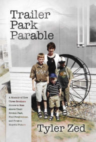 English audio books free downloads Trailer Park Parable: A Memoir of How Three Brothers Strove to Rise Above Their Broken Past, Find Forgiveness, and Forge a Hopeful Future by Tyler Zed