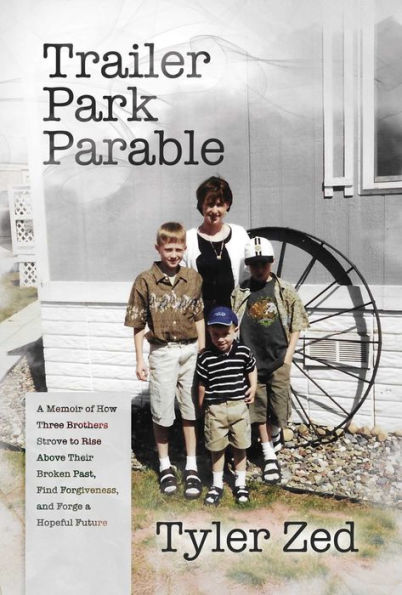 Trailer Park Parable: a Memoir of How Three Brothers Strove to Rise Above Their Broken Past, Find Forgiveness, and Forge Hopeful Future