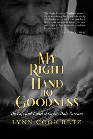 Free audiobook downloads ipod My Right Hand to Goodness: The Life and Times of Crazy Dale Varnam 9798888452585 (English literature) by Lynn Cook Betz