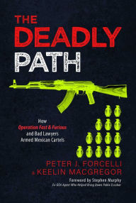 Free text ebook downloads The Deadly Path: How Operation Fast & Furious and Bad Lawyers Armed Mexican Cartels PDF PDB iBook by Peter J. Forcelli, Keelin MacGregor, Stephen Murphy