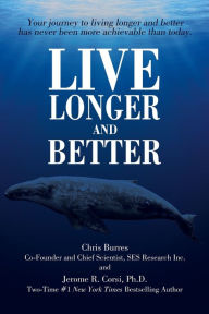 Title: Live Longer and Better: Your Journey to Living Longer and Better Has Never Been More Achievable Than Today, Author: Chris Burres