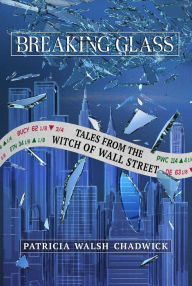 Title: Breaking Glass: Tales from the Witch of Wall Street, Author: Patricia Walsh Chadwick