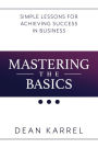Mastering the Basics: Simple Lessons for Achieving Success in Business: