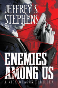 Title: Enemies Among Us: A Nick Reagan Thriller, Author: Jeffrey  S. Stephens