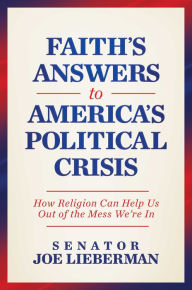 Title: Faith's Answers to America's Political Crisis: How Religion Can Help Us Out of the Mess We're In, Author: Joe Lieberman