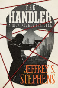 Title: The Handler: A Nick Reagan Thriller:, Author: Jeffrey S. Stephens