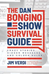 Download free electronic books online The Dan Bongino Show Survival Guide: Crazy Stories, Hidden Messages, and Golden Rules PDB English version by Jim Verdi