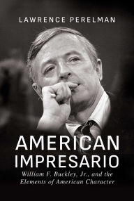 Title: American Impresario: William F. Buckley, Jr., and the Elements of American Character, Author: Lawrence Perelman