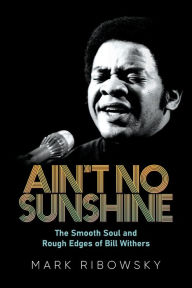 Title: Ain't No Sunshine: The Smooth Soul and Rough Edges of Bill Withers:, Author: Mark Ribowsky