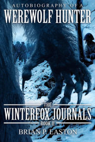 Title: The Winterfox Journals Book Two: Autobiography of a Werewolf Hunter:, Author: Brian P. Easton