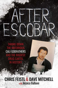 Title: After Escobar: Taking Down the Notorious Cali Godfathers and the Biggest Drug Cartel in History, Author: Chris Feistl