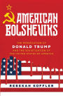 American Bolsheviks: The Persecution of Donald Trump and the Sovietization of the United States of America