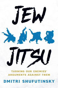 Title: Jew Jitsu: Turning Our Enemies' Arguments Against Them:, Author: Dmitri Shufutinsky