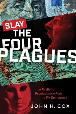 Slay the Four Plagues: A Realistic Revolutionary Plan to Fix Democracy: